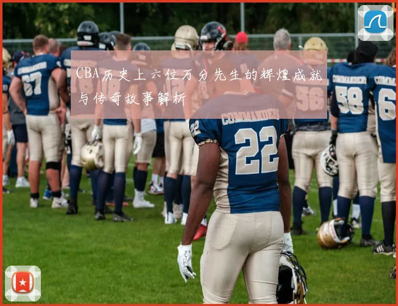 CBA历史上六位万分先生的辉煌成就与传奇故事解析