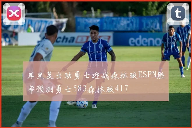 库里复出助勇士迎战森林狼ESPN胜率预测勇士583森林狼417
