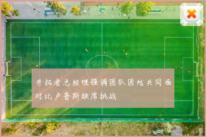 开拓者总经理强调团队团结共同面对比卢普斯缺席挑战