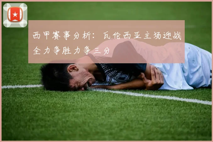 西甲赛事分析：瓦伦西亚主场迎战全力争胜力争三分