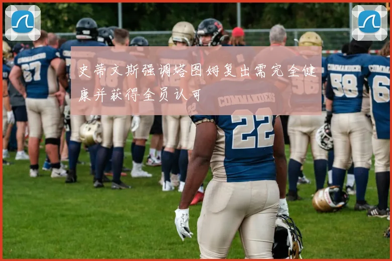 史蒂文斯强调塔图姆复出需完全健康并获得全员认可